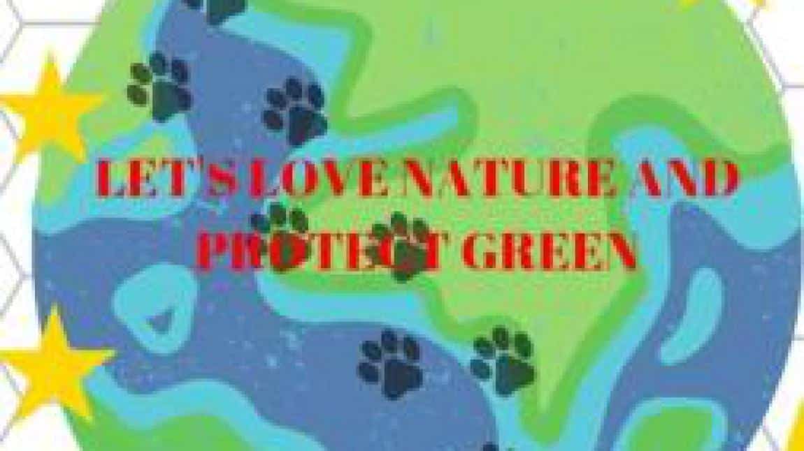 DOĞAYI SEVELİM YEŞİLİ KORUYALIM (LET'S LOVE NATURE AND PROTECT GREEN)